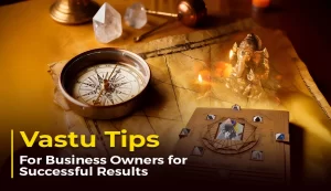 Vastu Tips For Business Owners for Successful Results